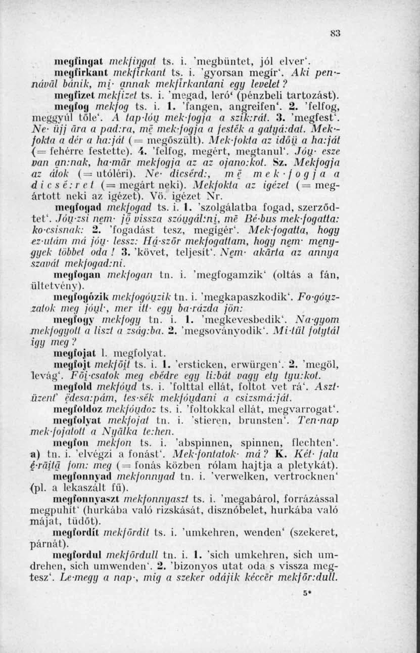 s:? megi'ingui mekfingat ts. i. 'megbüntet, jól elvei". megfirkant mekfirkant ts, i. gyorsan megír'. Aki pen-- návál bánik, mi- annak mekflrkantani egy levelet? megfizet mekfizet ts. i. megad, leró' (pénzbeli tartozást).