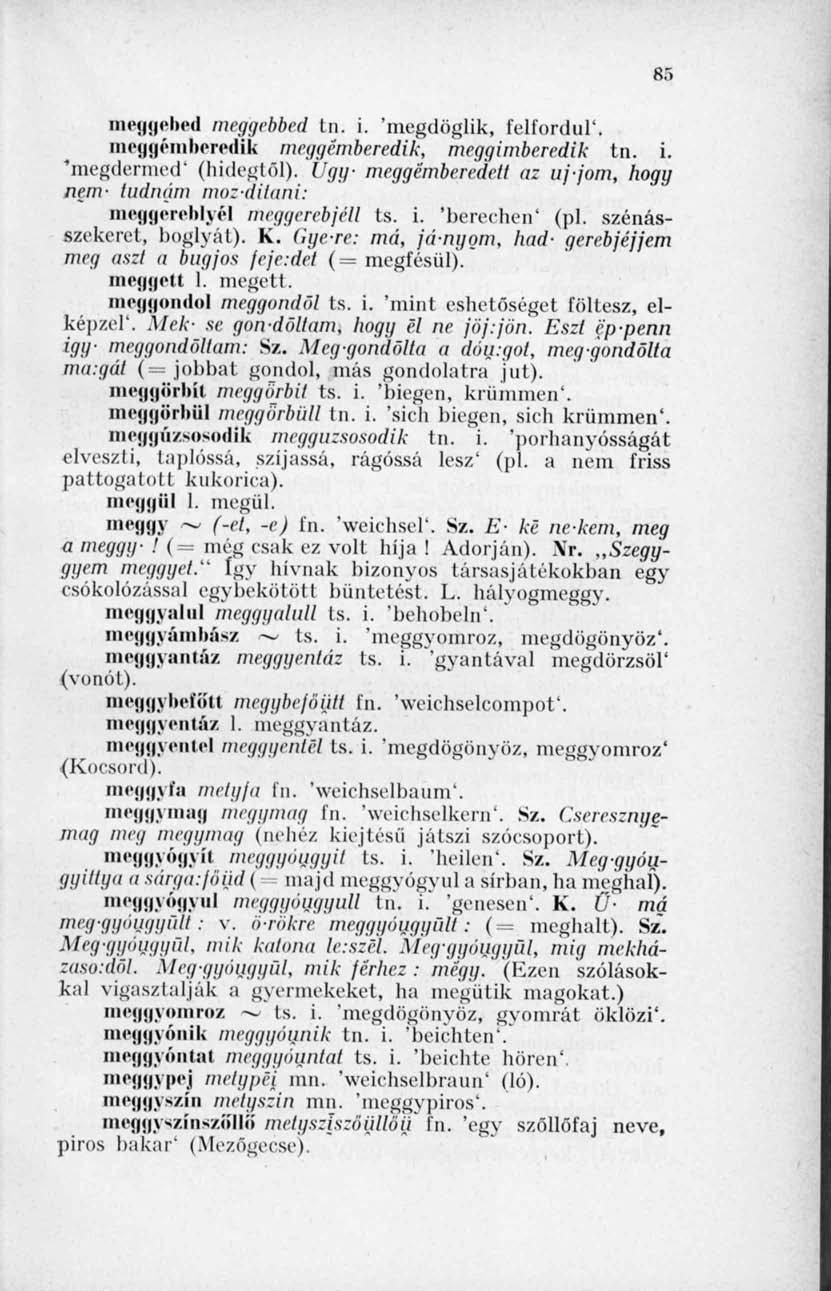8;. meggebed meggvbbed tn. i. 'megdöglik, felfordul'. meggémberedik meggémberedik, meggimberedik tn. i. 'megdermed' (hidegtől).