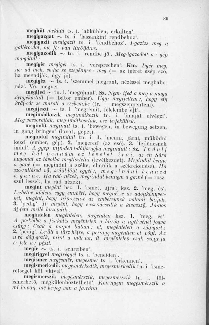 89 iii«m liíít nwkhüí ts. i. 'abkühlen, erkálten'. megigazgat ~ ts. i. lassankint rendbehoz'. megigazít megigazít ts. i. 'rendbehoz'. I-gazizs meg a gallérodat, mi jé- van türőijd:ve.