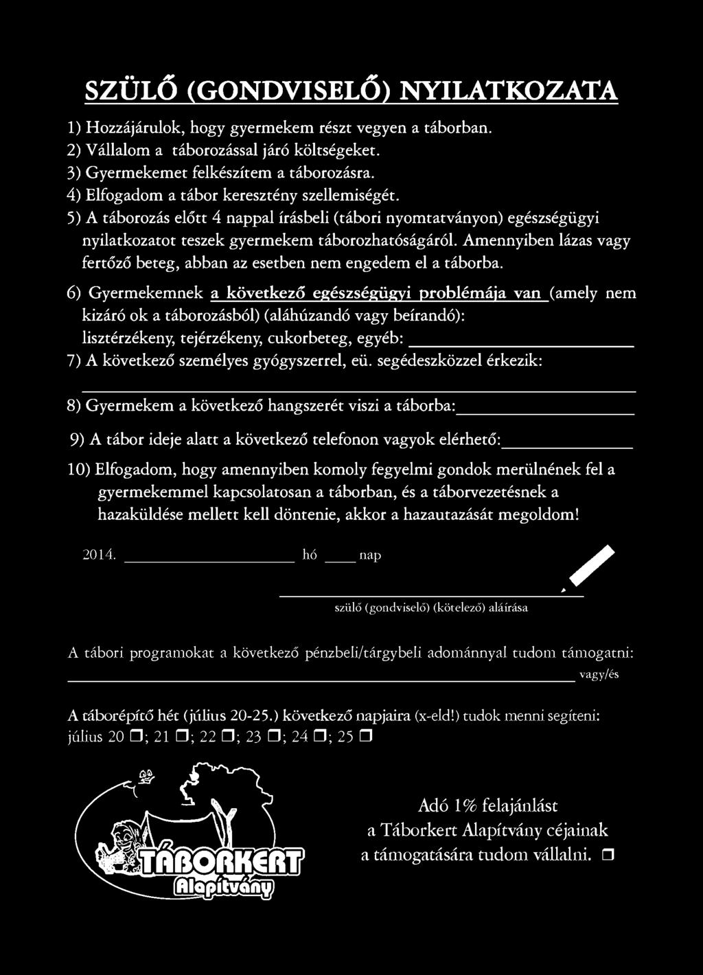 5) A táborozás előtt 4 nappal írásbeli (tábori nyomtatványon) egészségügyi nyilatkozatot teszek gyermekem táborozhatóságáról Amennyiben lázas vagy fertőző beteg, abban az esetben nem engedem el a