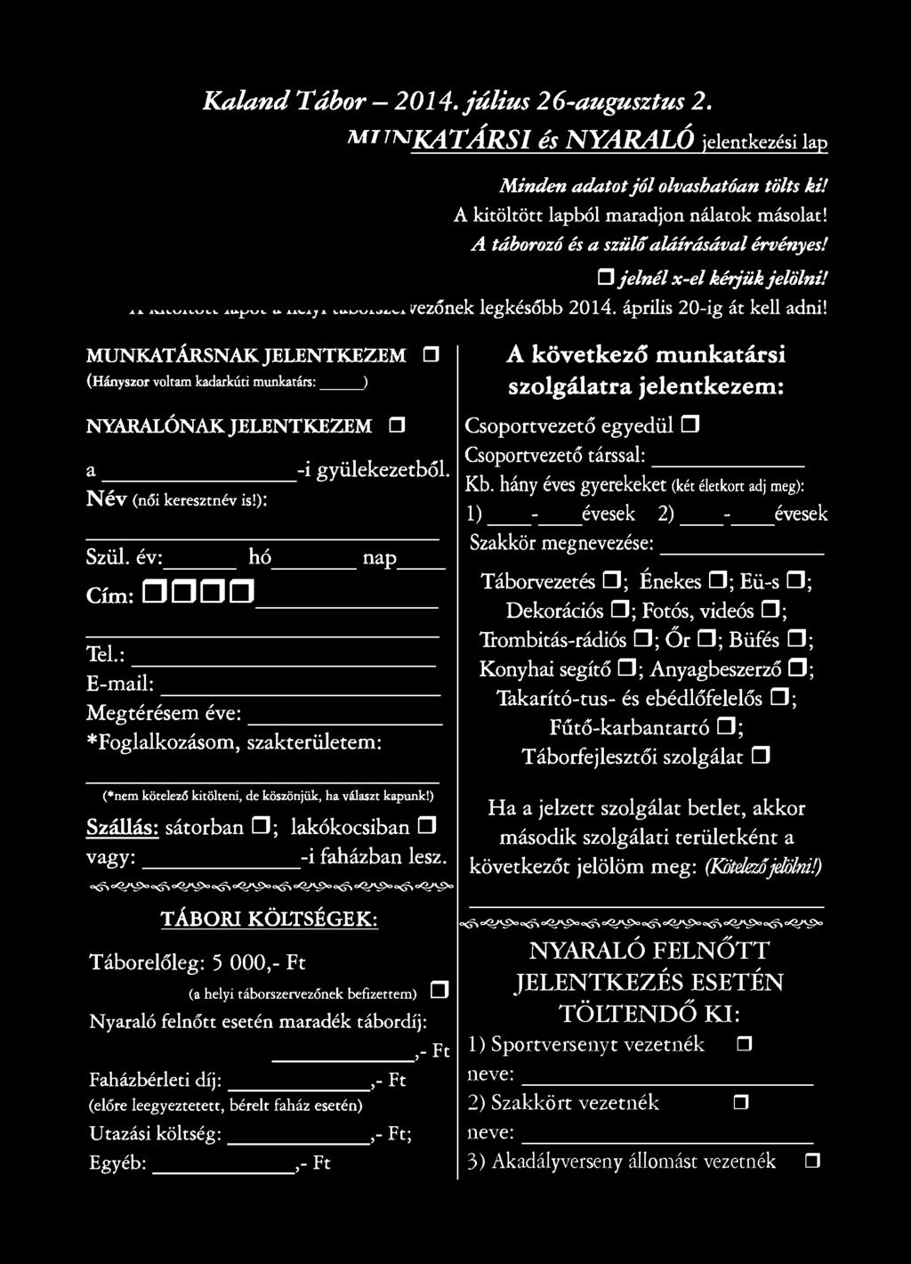 hány éves gyerekeket (két életkort adj meg): l) évesek 2) évesek Szakkör megnevezése: Táborvezetés D; Énekes D; Eü-s D; Dekorációs D; Fotós, videós D; Trombitás-rádiós D; Őr D; Büfés D; Konyhai