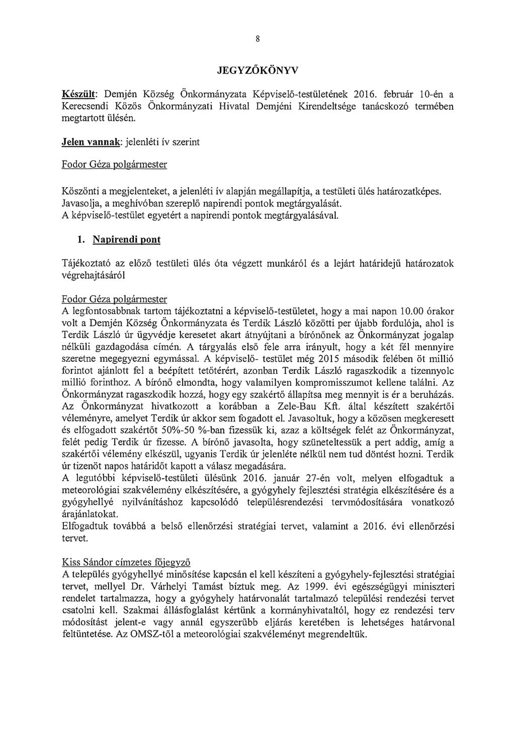 8 JEGYZŐKÖNYV Készült: Demjén Község Önkormányzata Képviselő-testületének 2016. február 10-én a Kerecsendi Közös Onkormányzati Hivatal Demjéni Kirendeltsége tanácskozó termében megtartott ülésén.