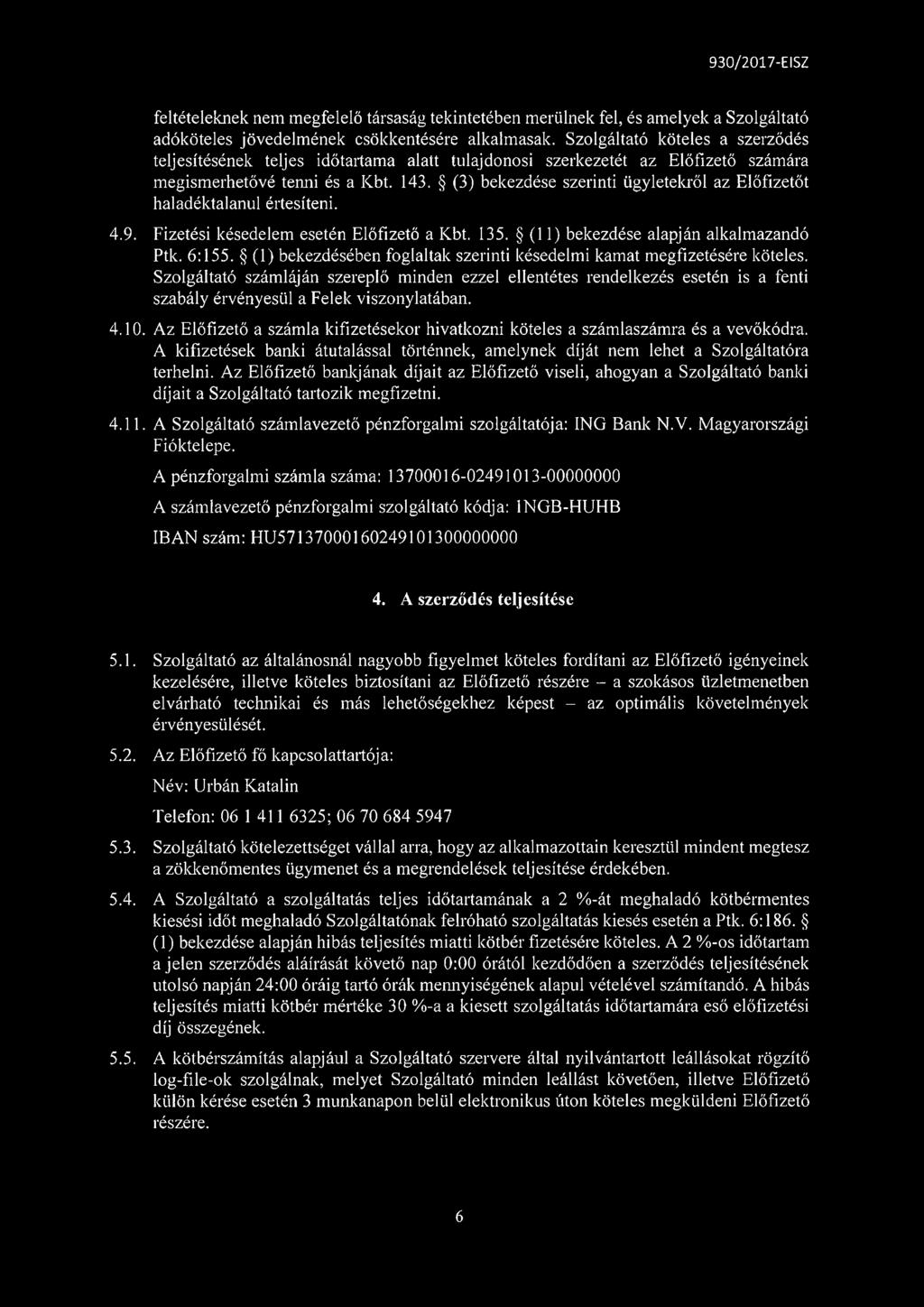 (3) bekezdése szerinti ügyletekről az Előfizetőt haladéktalanul értesíteni. 4.9. Fizetési késedelem esetén Előfizető a Kbt. 135. (11) bekezdése alapján alkalmazandó Ptk. 6:155.