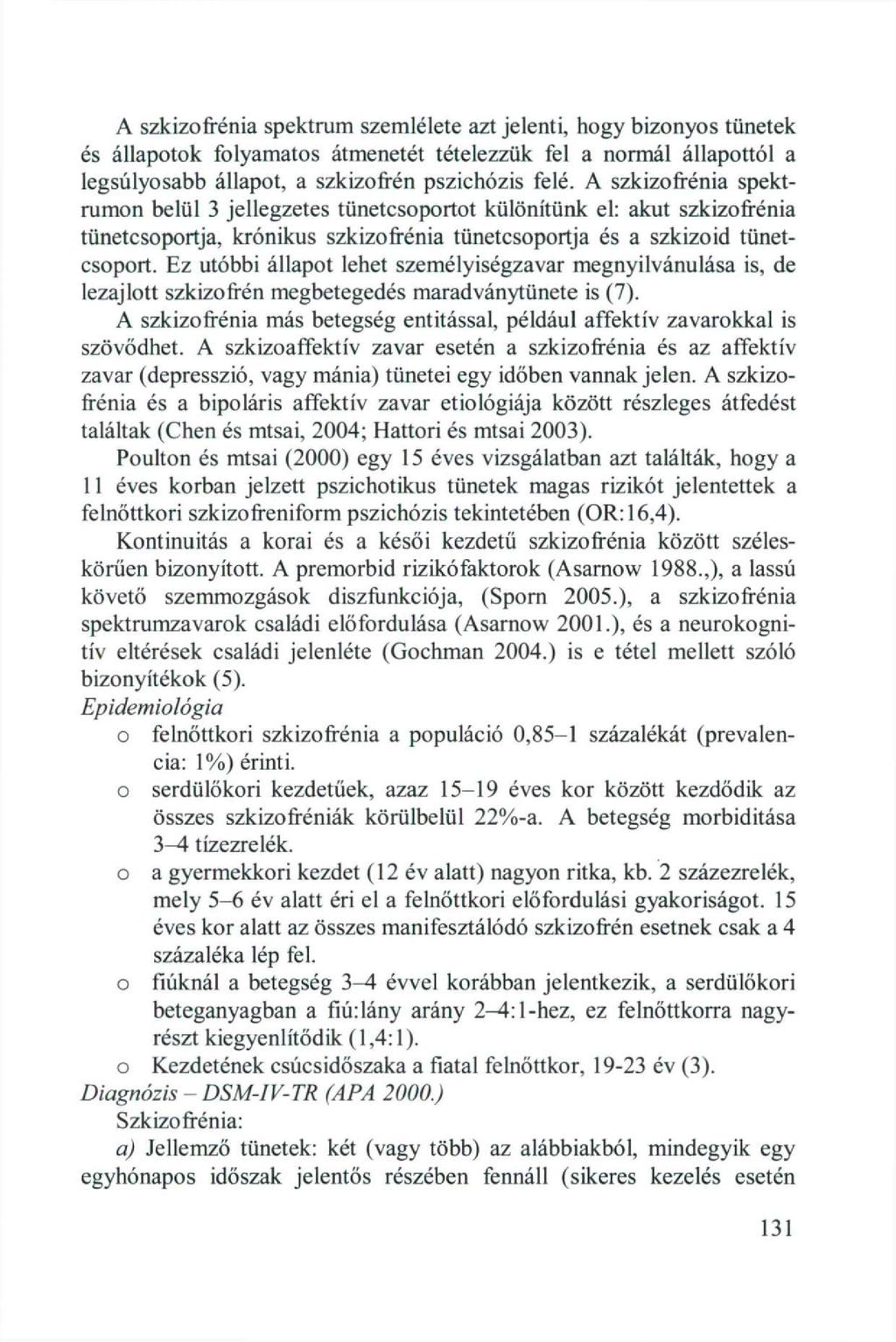 A szkizofrénia spektrum szemlélete azt jelenti, hogy bizonyos tünetek és állapotok folyamatos átmenetét tételezzük fel a normál állapottól a legsúlyosabb állapot, a szkizofrén pszichózis felé.