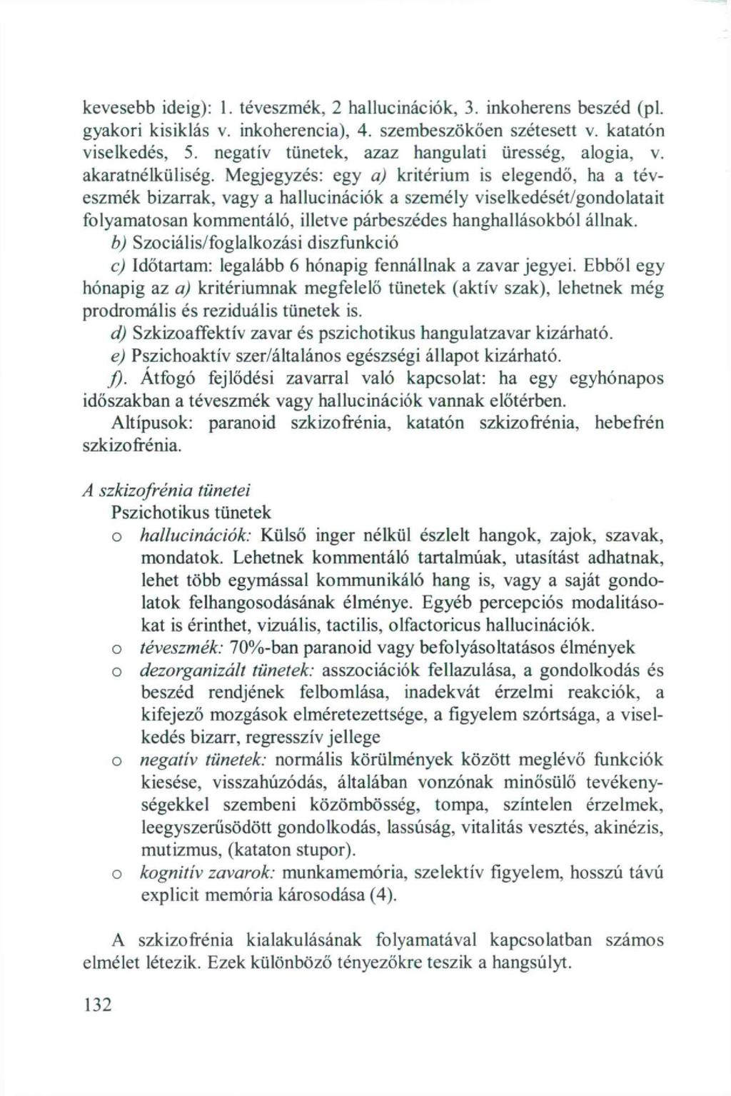 kevesebb ideig): 1. téveszmék, 2 halluc nációk, 3. inkoherens beszéd (pl. gyakori kisiklás v. inkoherencia), 4. szembeszökően szétesett v. katatón viselkedés, 5.