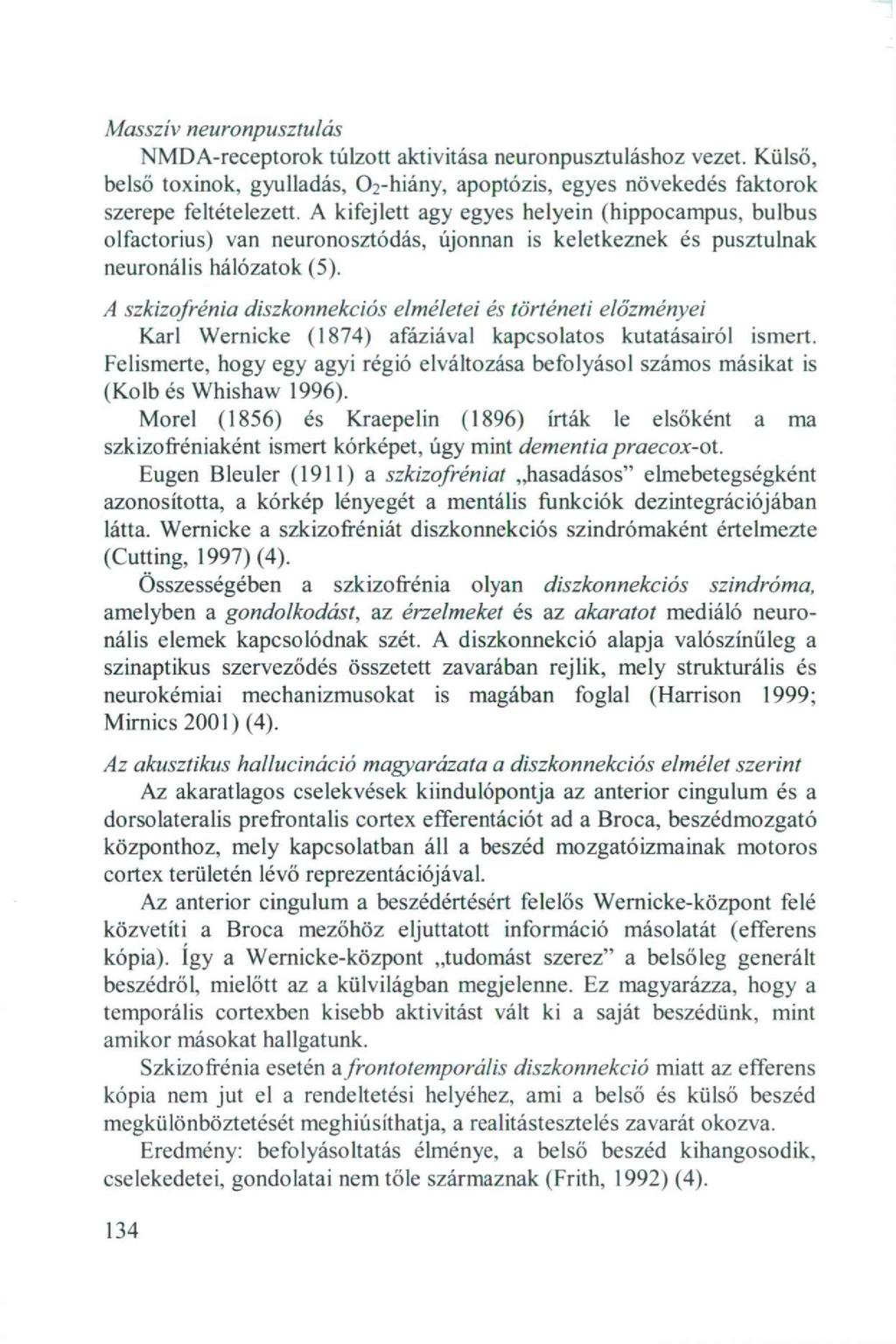 Masszív neuronpusztulás NMDA-receptorok túlzott aktivitása neuronpusztuláshoz vezet. Külső, belső toxinok, gyulladás, O^-hiány, apoptózis, egyes növekedés faktorok szerepe feltételezett.