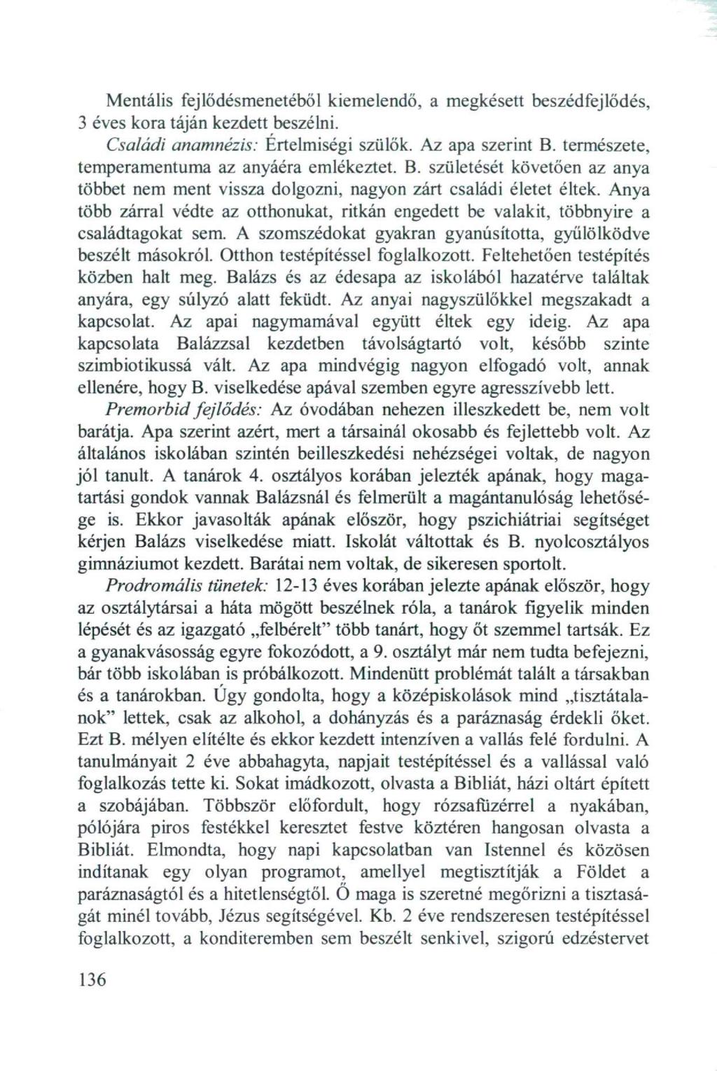 Mentális fejlődésmenetéből kiemelendő, a megkésett beszédfejlődés, 3 éves kora táján kezdett beszélni. Családi anamnézis: Értelmiségi szülök. Az apa szerint B.
