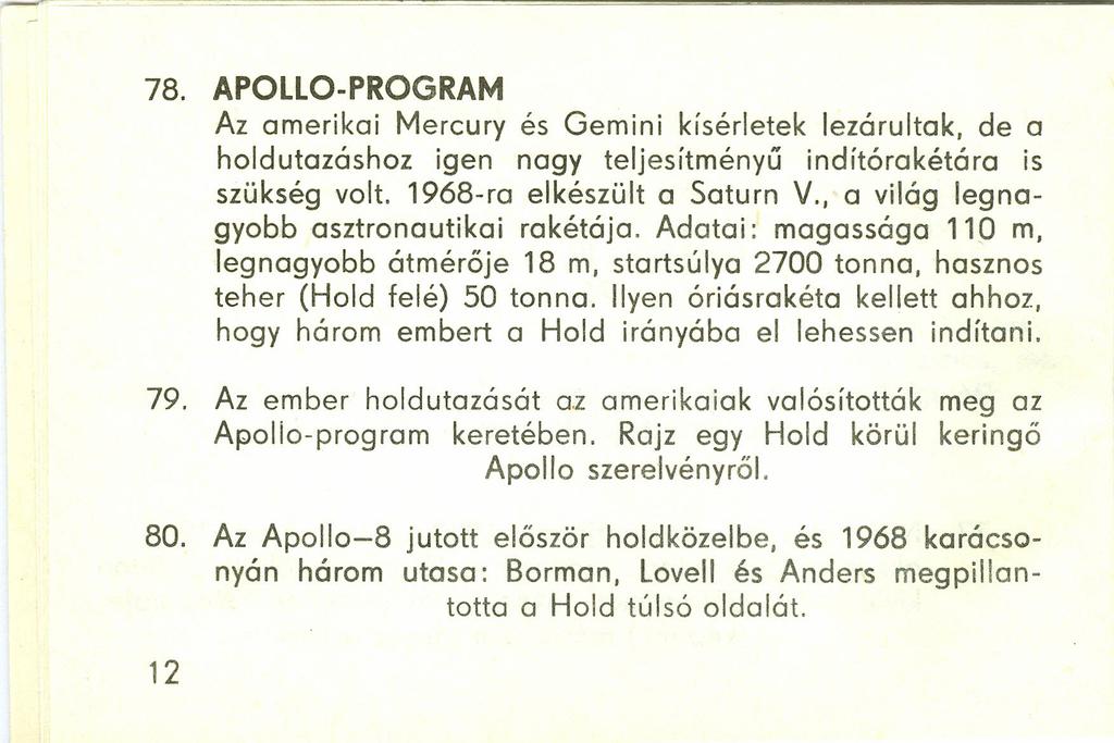 78. APOLLO-PROGRAM Az amerikai Mercury és Gemini kísérletek lezárultak, de a holdutazáshoz igen nagy teljesítményű indítórakétára is szükség volt. 1968-ra elkészült a Saturn V.