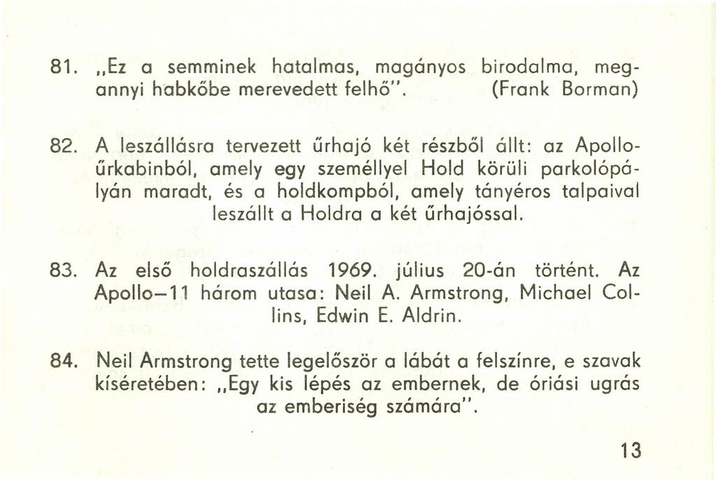 81. "Ez a semminek hatalmas, magányos birodalma, megannyi habkőbe merevedett felhő". (Frank Borman) 82.
