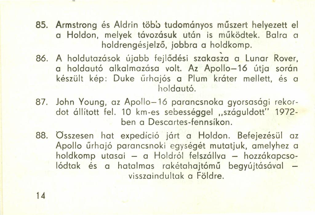 85. Armstrong és Aldrin több tudományos műszert helyezett el a Holdon, melyek távozásuk után is működtek. Balra a holdrengésjelző, jobbra a holdkomp. 86.