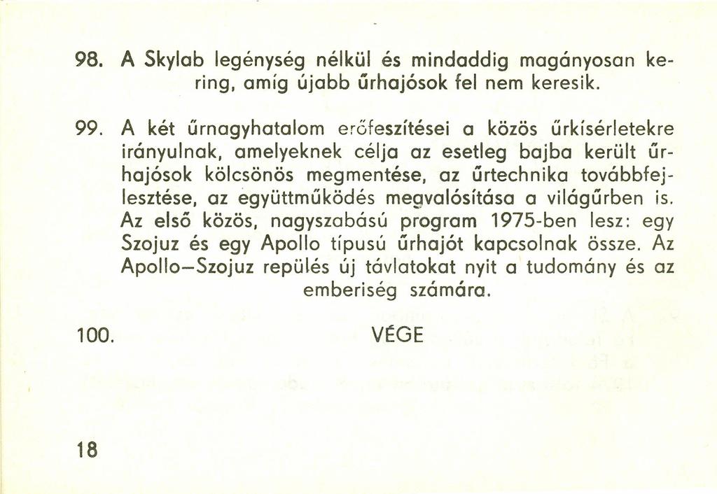 98. A Skylab legénység nélkül és mindaddig magányosan kering, amíg újabb úrhajósok fel nem keresik. 99.