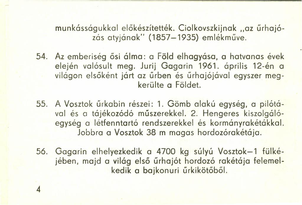 munkásságukkal előkészítették. Ciolkovszkijnak "az űrhajózás atyjának" (1857-1935) emlékműve. 54. Az emberiség ősi álma: a Föld elhagyása, a hatvanas évek elején valósult meg. Jurij Gagarin 1961.