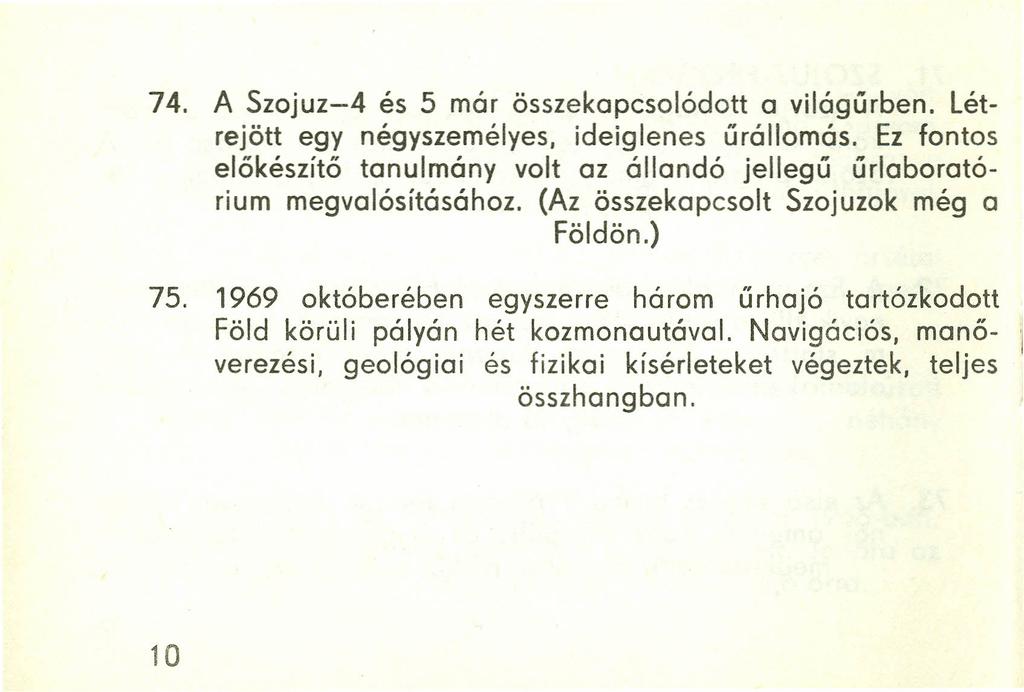 74. A Szojuz-4 és 5 már összekapcsolódott a világűrben. Létrejött egy négyszemélyes, ideiglenes űrállomás. Ez fontos előkészítő tanulmány volt az állandó jellegű űrlaborotórium megvalósításához.