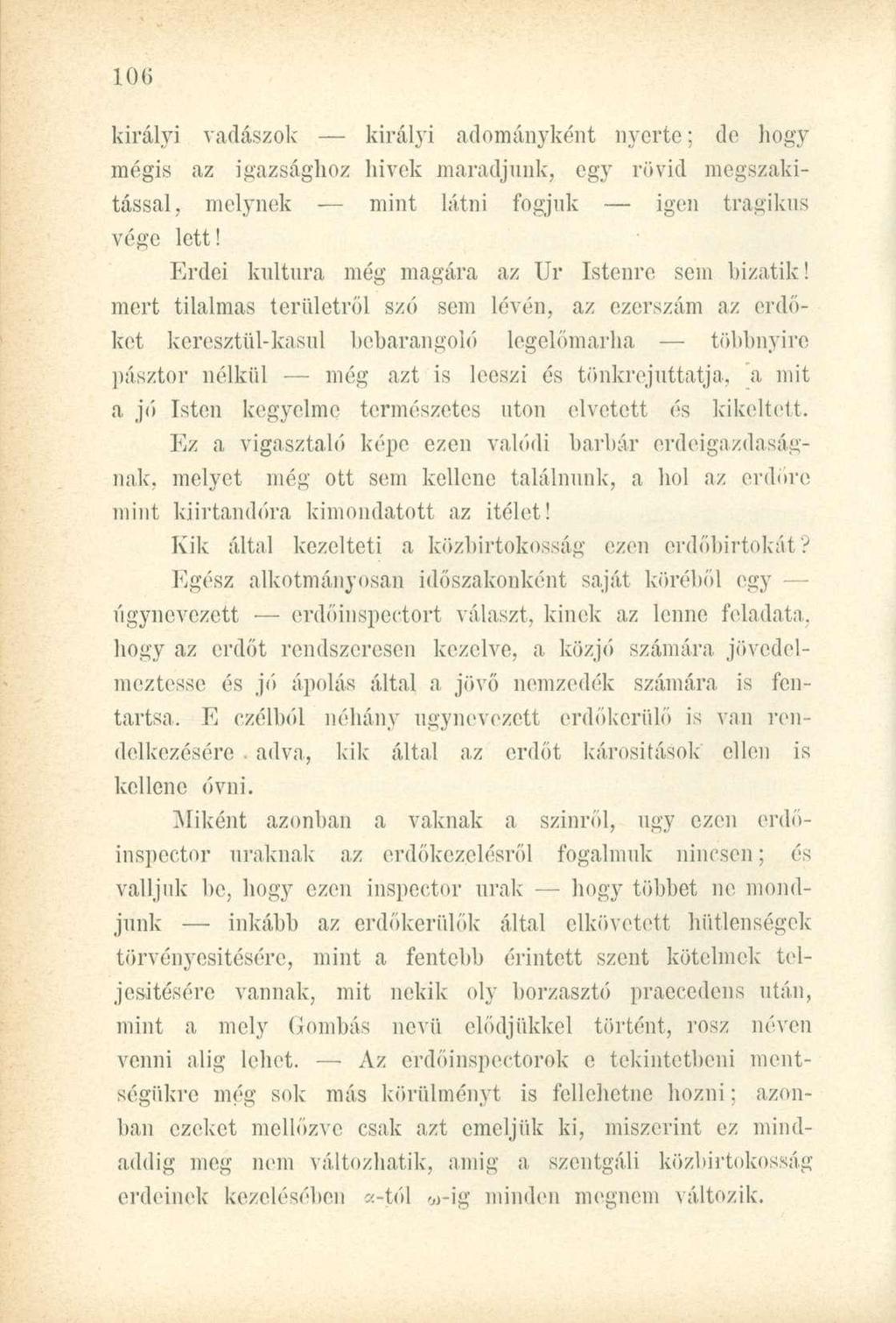 királyi vadászok királyi adományként nyerte; de hogy mégis az igazsághoz hivek maradjunk, egy rövid megszakítással, melynek - mint látni fogjuk igen tragikus vége lett!