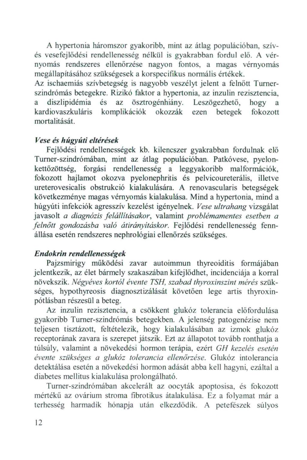 A hypertonia háromszor gyakoribb, mint az átlag populációban, szívás vesefejlödési rendellenesség nélkül is gyakrabban fordul elő.
