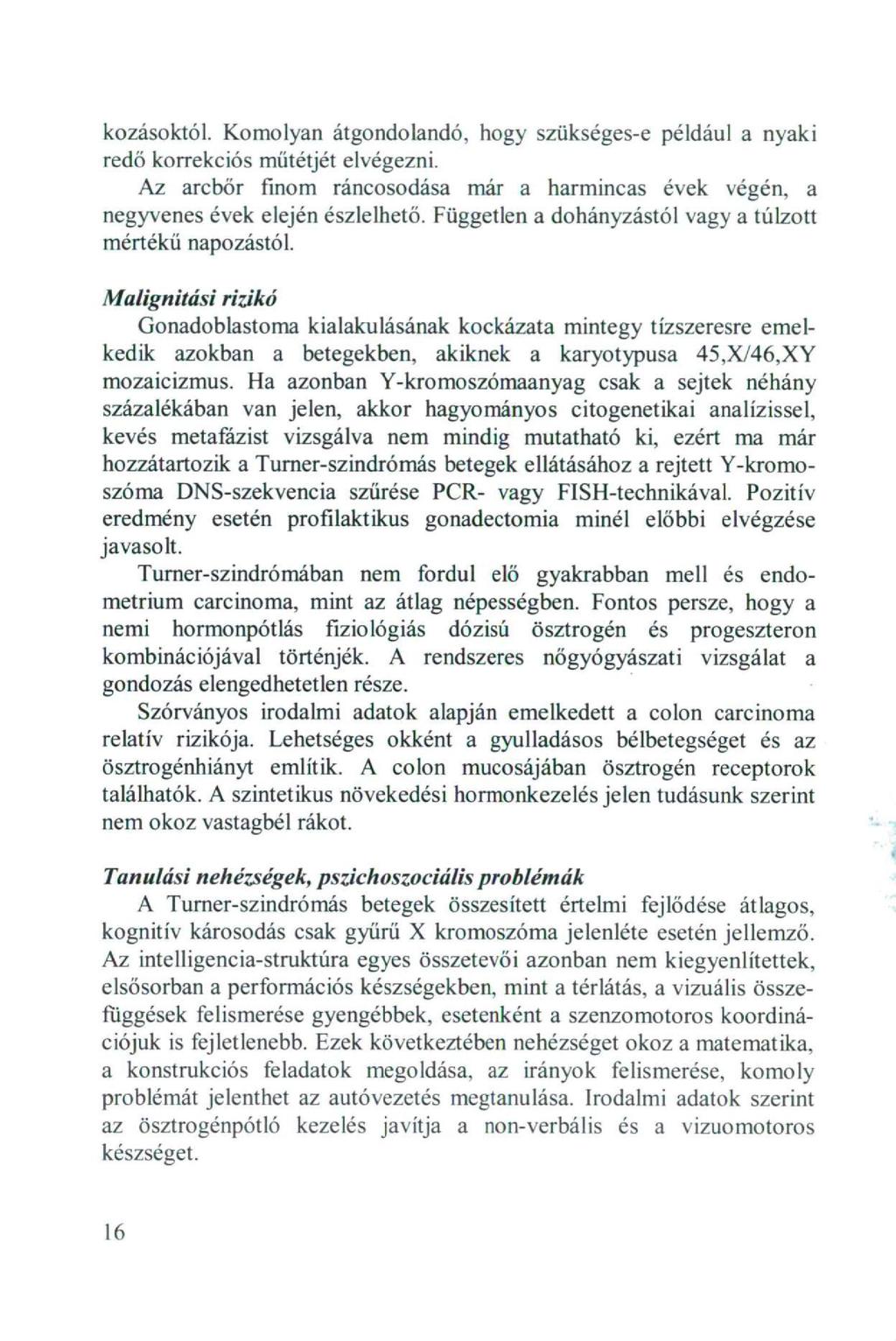 kozásoktól. Komolyan átgondolandó, hogy szükséges-e például a nyaki redő korrekciós műtétjét elvégezni. Az arcbőr finom ráncosodása már a harmincas évek végén, a negyvenes évek elején észlelhető.
