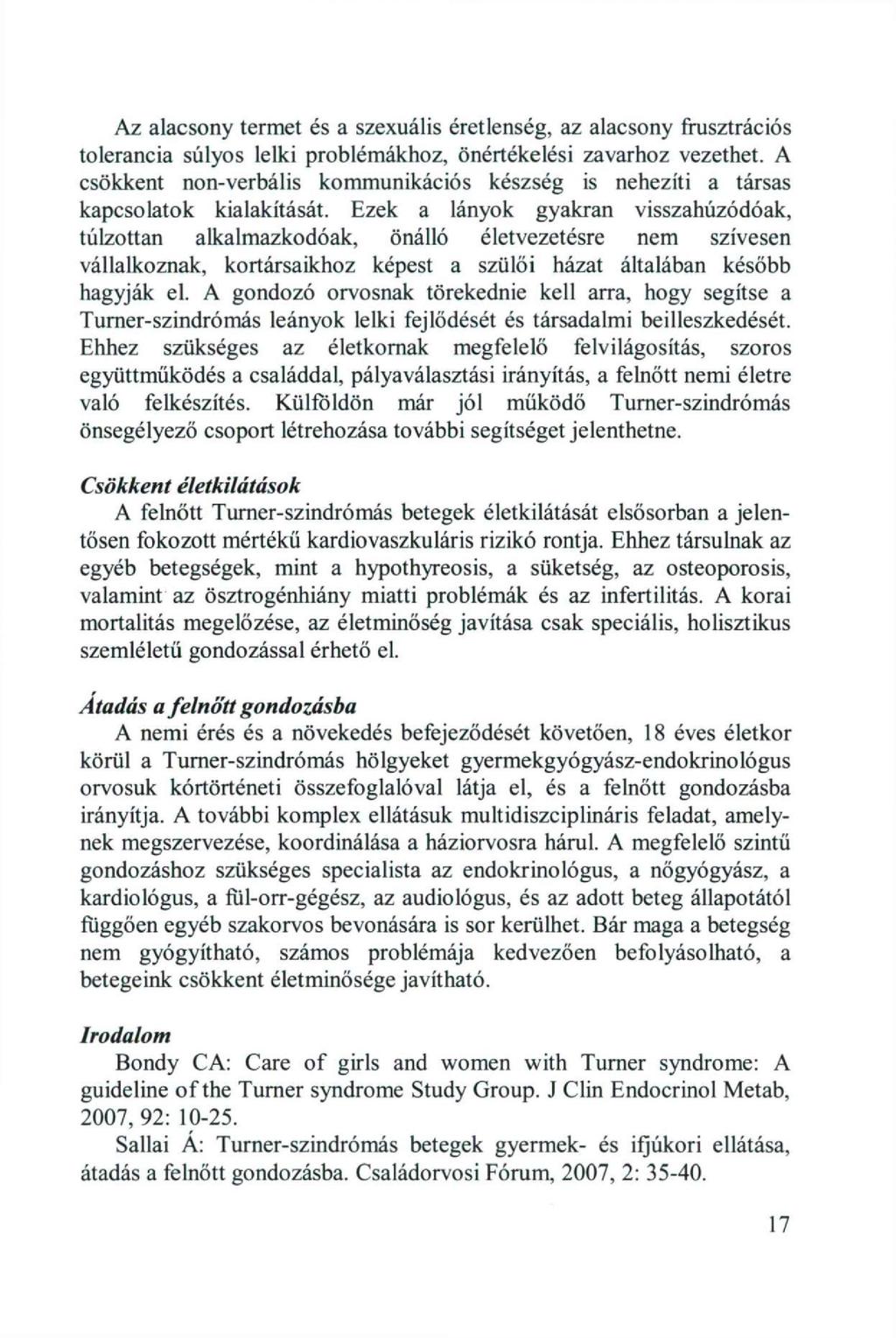 Az alacsony termet és a szexuális éretlenség, az alacsony frusztrációs tolerancia súlyos lelki problémákhoz, önértékelési zavarhoz vezethet.