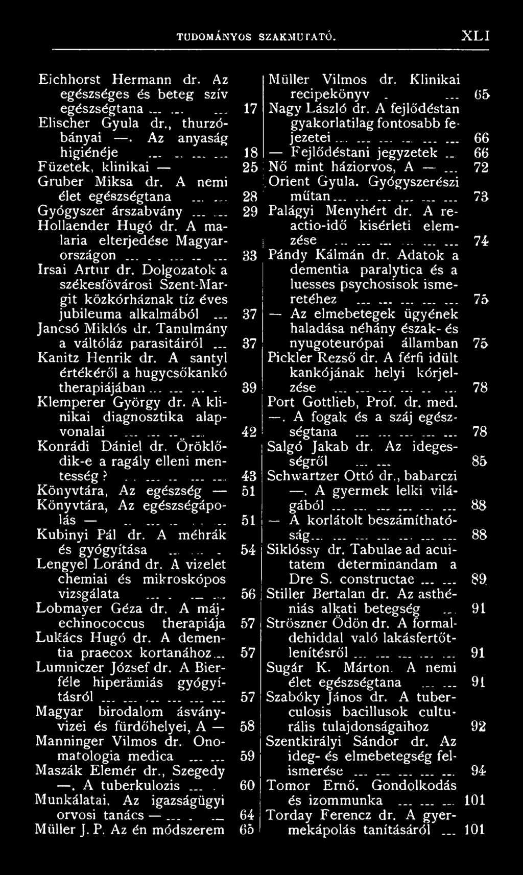 A nemi I. Orient Gyula. Gyógyszerészi élet egészségtana...... 28 műtan...._....... 7 5 Gyógyszer árszabvány...... 29 Palágyi Menyhért dr. A re- Hollaender Hugó dr.