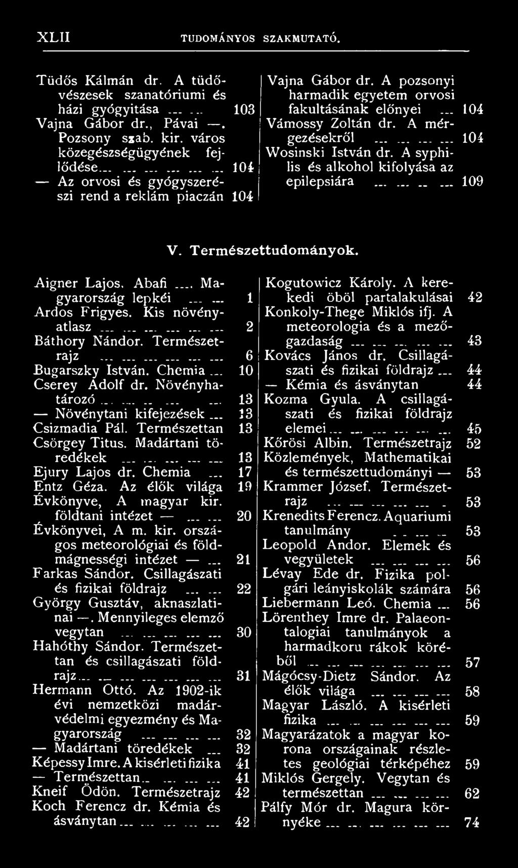 Természettan 13 Csörgey Titus. Madártani töredékek......... 13 Ejury Lajos dr. Chemia... 17 Entz Géza. Az élők világa 19 Évkönyve, A magyar kir. földtani intézet...... 20 Évkönyvei, A m. kir. országos meteorológiai és földmágnességi intézet.
