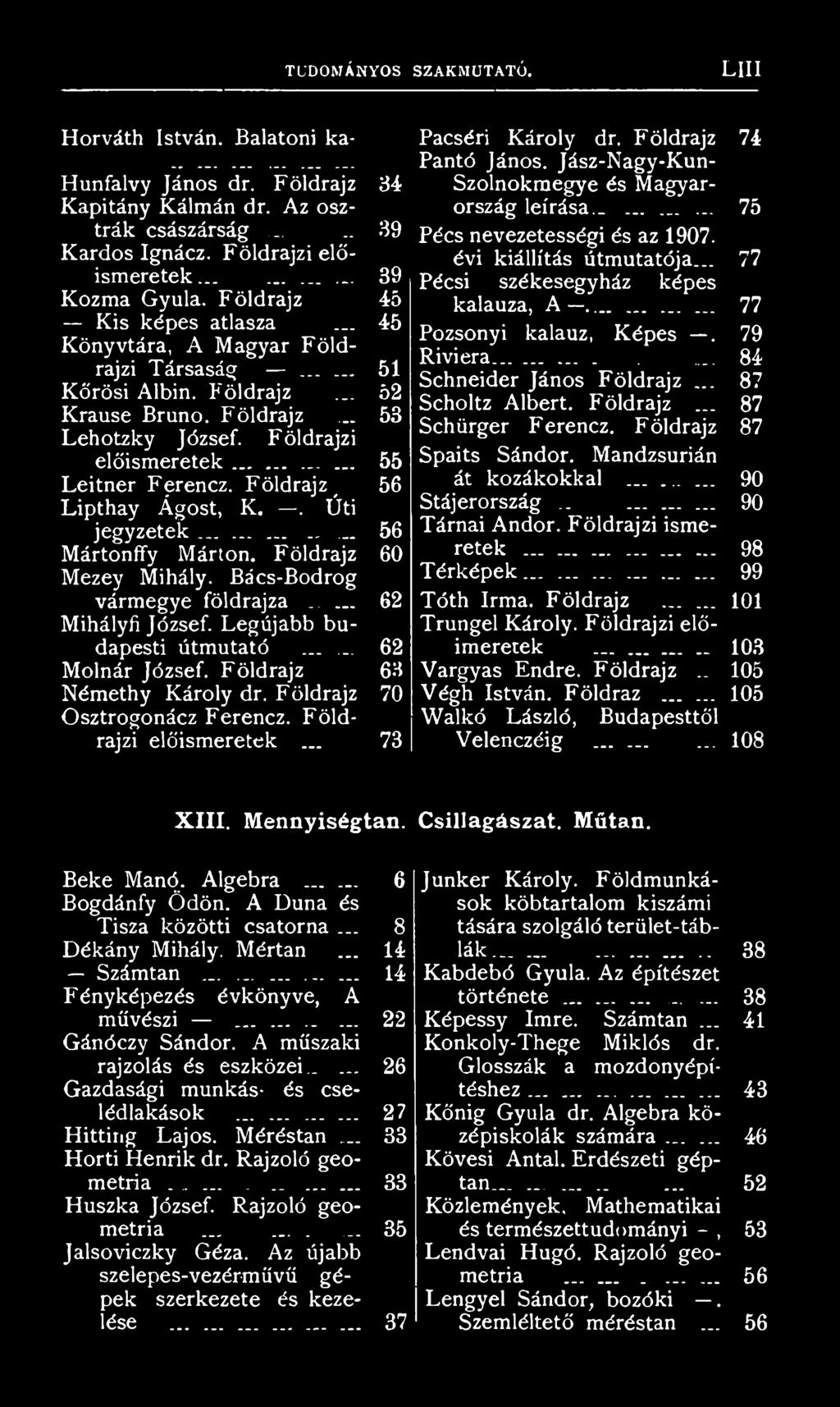 Jász-Nagy-Kun- Szolnokmegye és Magyarország leírása..... 75 Pécs nevezetességi és az 1907. évi kiállítás útmutatója... 77 Pécsi székesegyház képes kalauza, A...... 77 Pozsonyi kalauz, Képes.