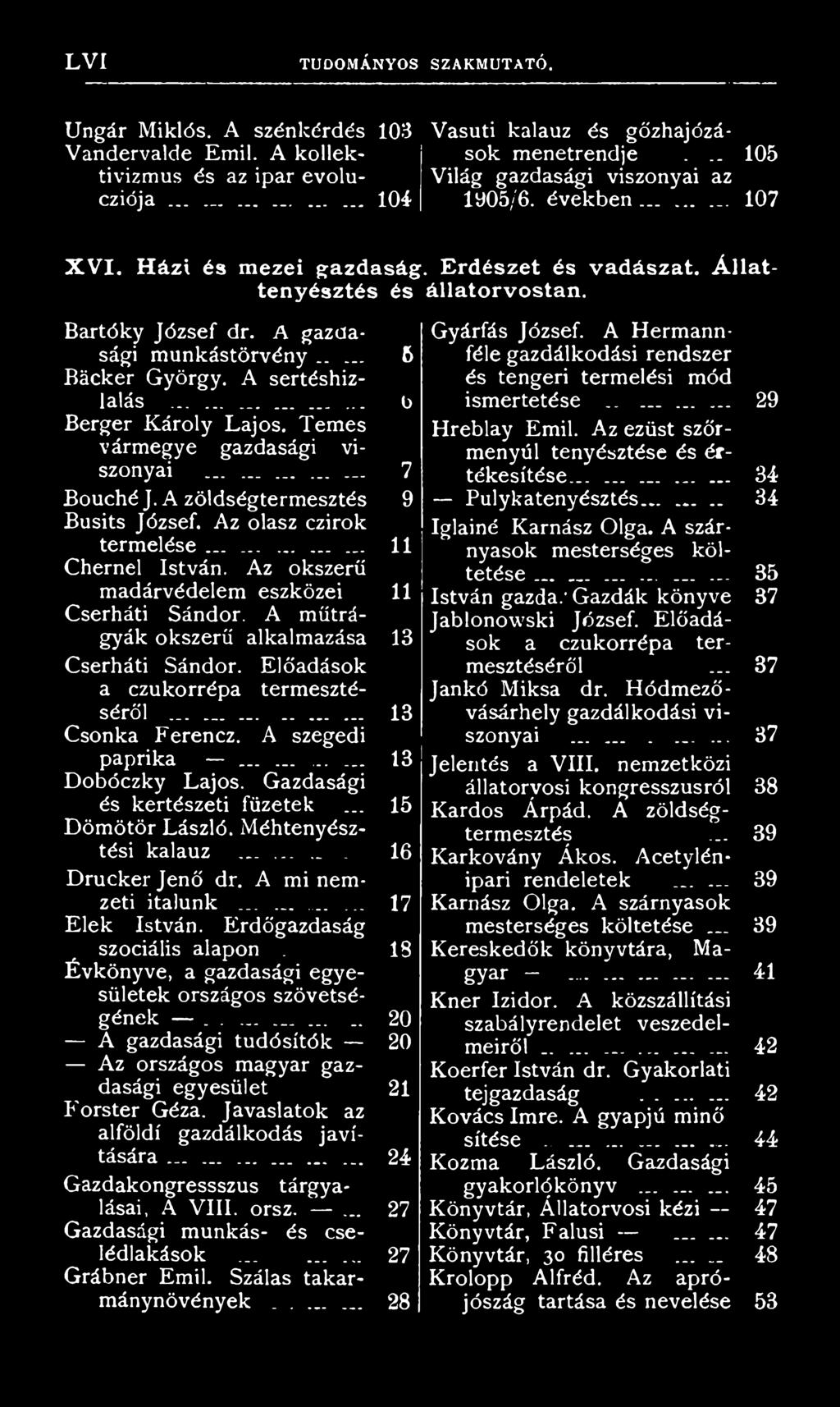 Gazdasági és kertészeti füzetek... 15 Dömötör László. Méhtenyésztési kalauz.... 16 Druckerjenő dr. A mi nemzeti italunk............ 17 Elek István. Erdőgazdaság szociális alapon.