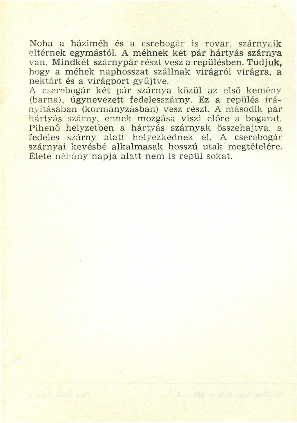 Noha a házi méh és a csrebogár is rovar. szárnyaik eltérnek egymástól, A méhnek két pár hártyás szárnya van. Mindkét szárnypár részt vesz a repülésben.
