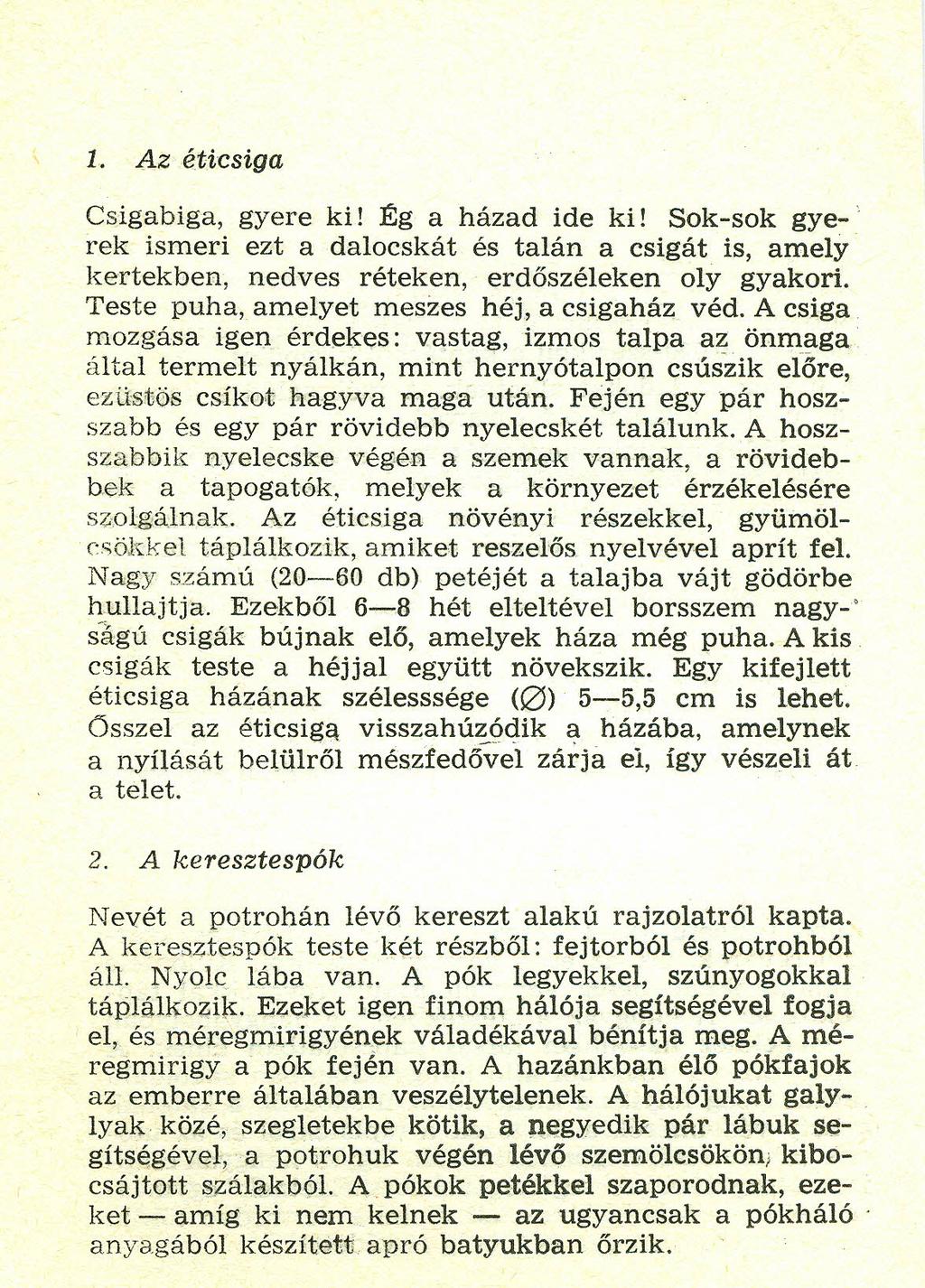1. Az éticsiga Csigabíga, gyere ki! Ég a házad ide ki! Sok-sok gye- rek ismeri ezt a dalocskát és talán a csigát is, amely kertekben, nedves réteken, erdőszéleken oly gyakori.