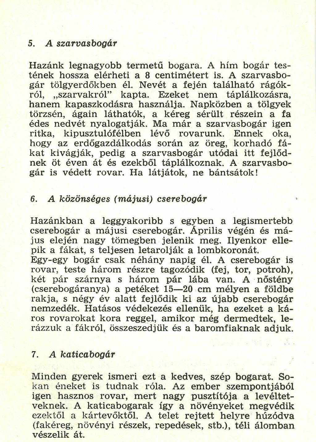 5. A szarvasbogár Hazánk legnagyobb termetű bogara. A hím bogár testének hossza elérheti a 8 centimétert is. A szarvasbogár tölgyerdőkben él. Nevét a fején található rágókról, "szarvakról" kapta.