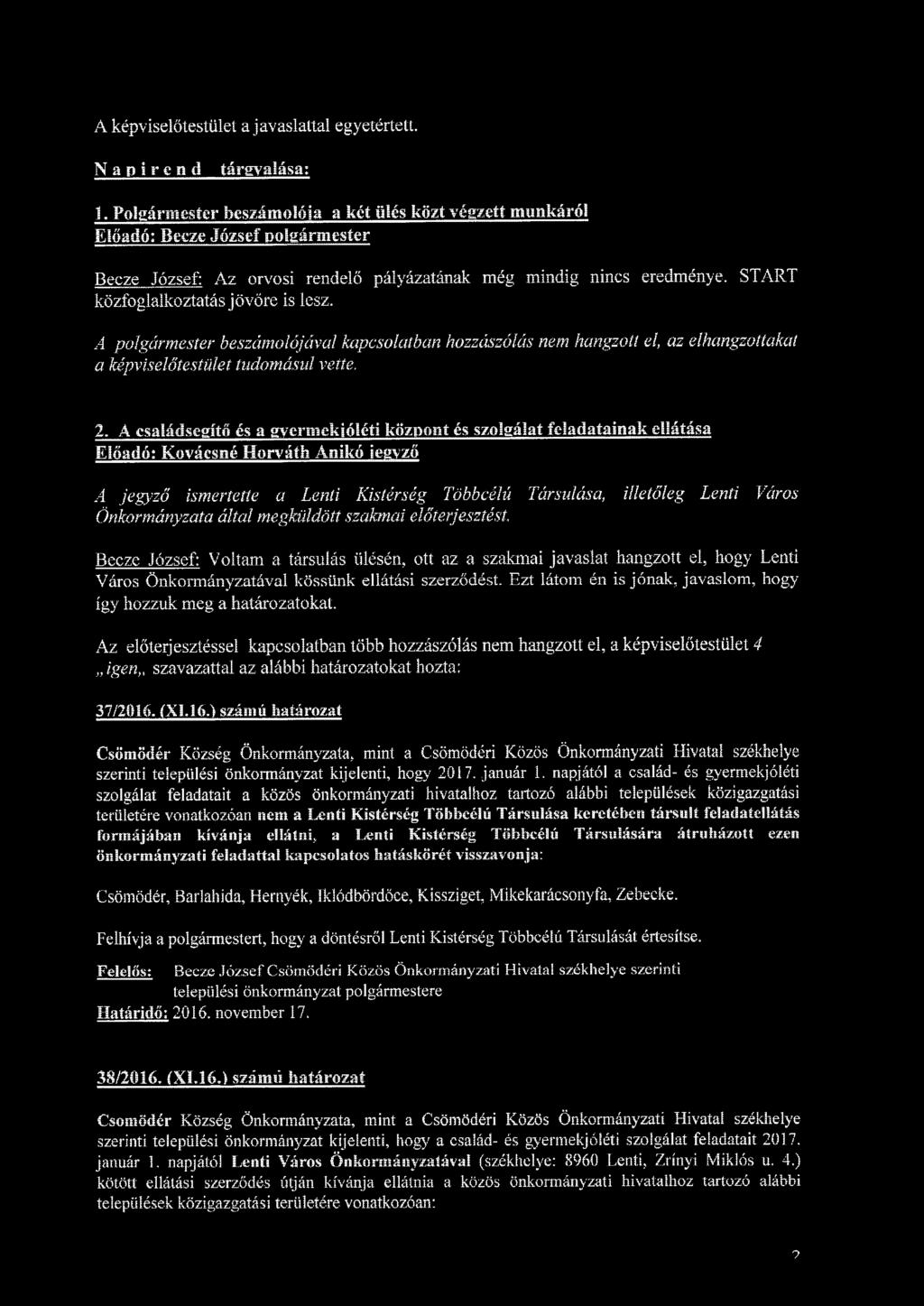 START közfoglalkoztatás jövőre is lesz. A polgármester beszámolójával kapcsolatban hozzászólás nem hangzott el, az elhangzottakat a képviselőtestület tudomásul vette. 2.