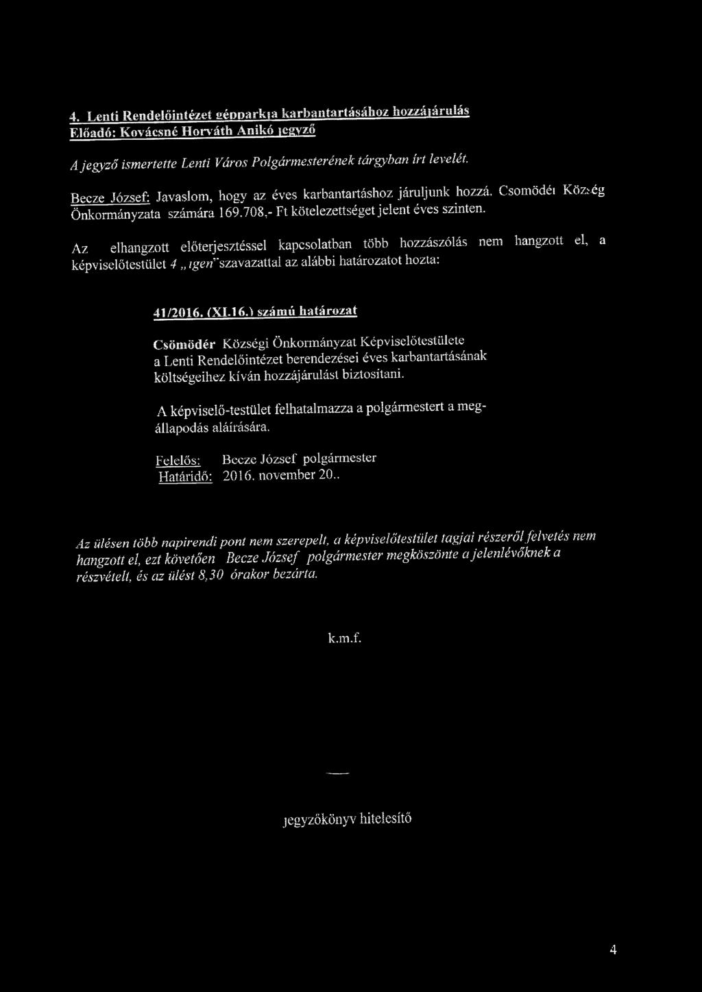 Az elhangzott előterjesztéssel kapcsolatban több hozzászólás nem hangzott el, a képviselőtestület 4 íge«szavazattal az alábbi határozatot hozta: 41/2016.