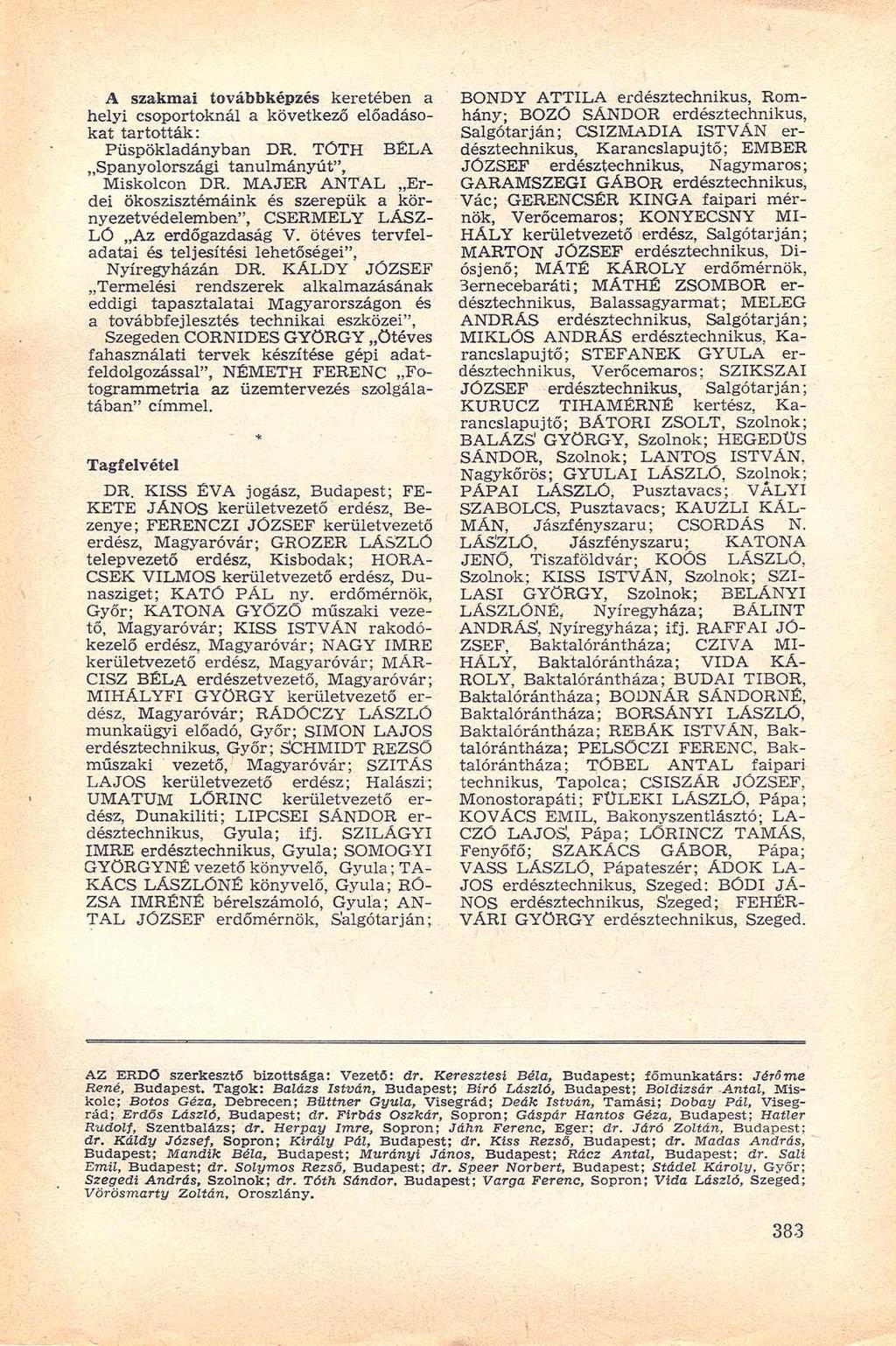 A szakmai továbbképzés keretében a helyi csoportoknál a következő előadásokat tartották: Püspökladányban DR. TÓTH BÉLA Spanyolországi tanulmányút", Miskolcon DR.