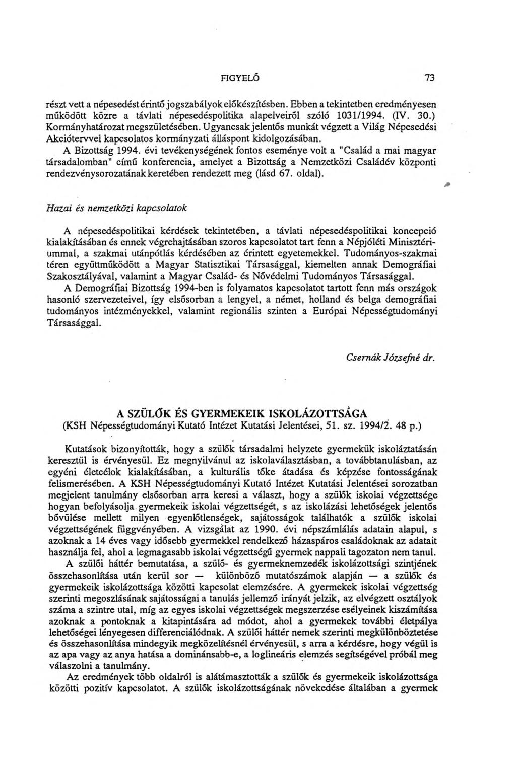 FIGYELŐ 73 részt vett a népesedést érintő jogszabályok előkészítésben. Ebben a tekintetben eredményesen működött közre a távlati népesedéspolitika alapelveiről szóló 1031/1994. (IV. 30.