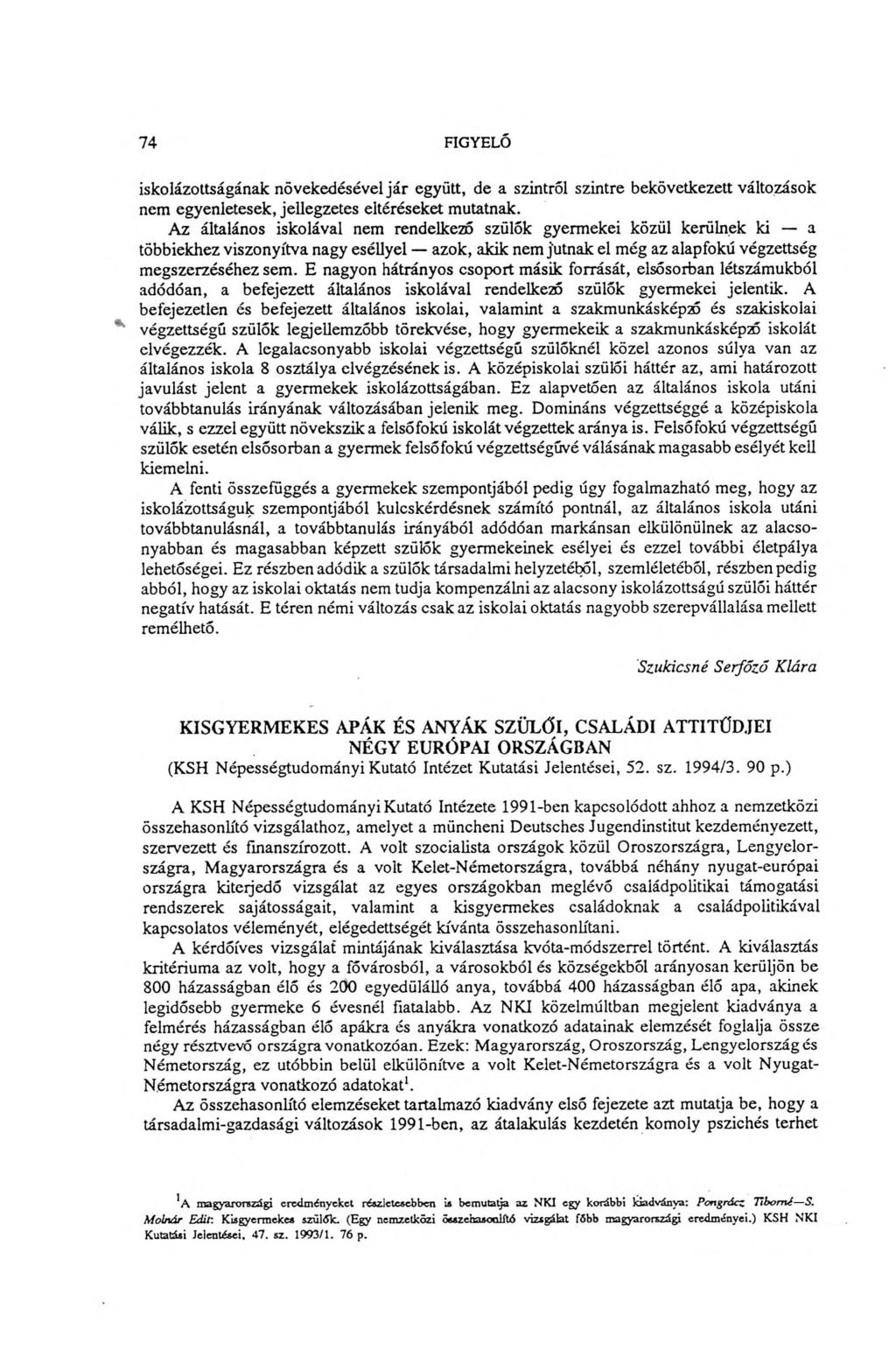 74 FIGYELŐ iskolázottságának növekedésével jár együtt, de a szintről szintre bekövetkezett változások nem egyenletesek, jellegzetes eltéréseket mutatnak.