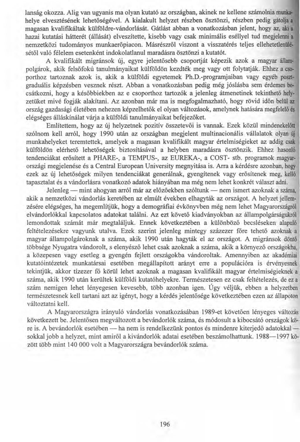 lanság okozza. Alig van ugyanis ma olyan kutató az országban, akinek ne kellene számolnia munkahelye elvesztésének lehetőségével.