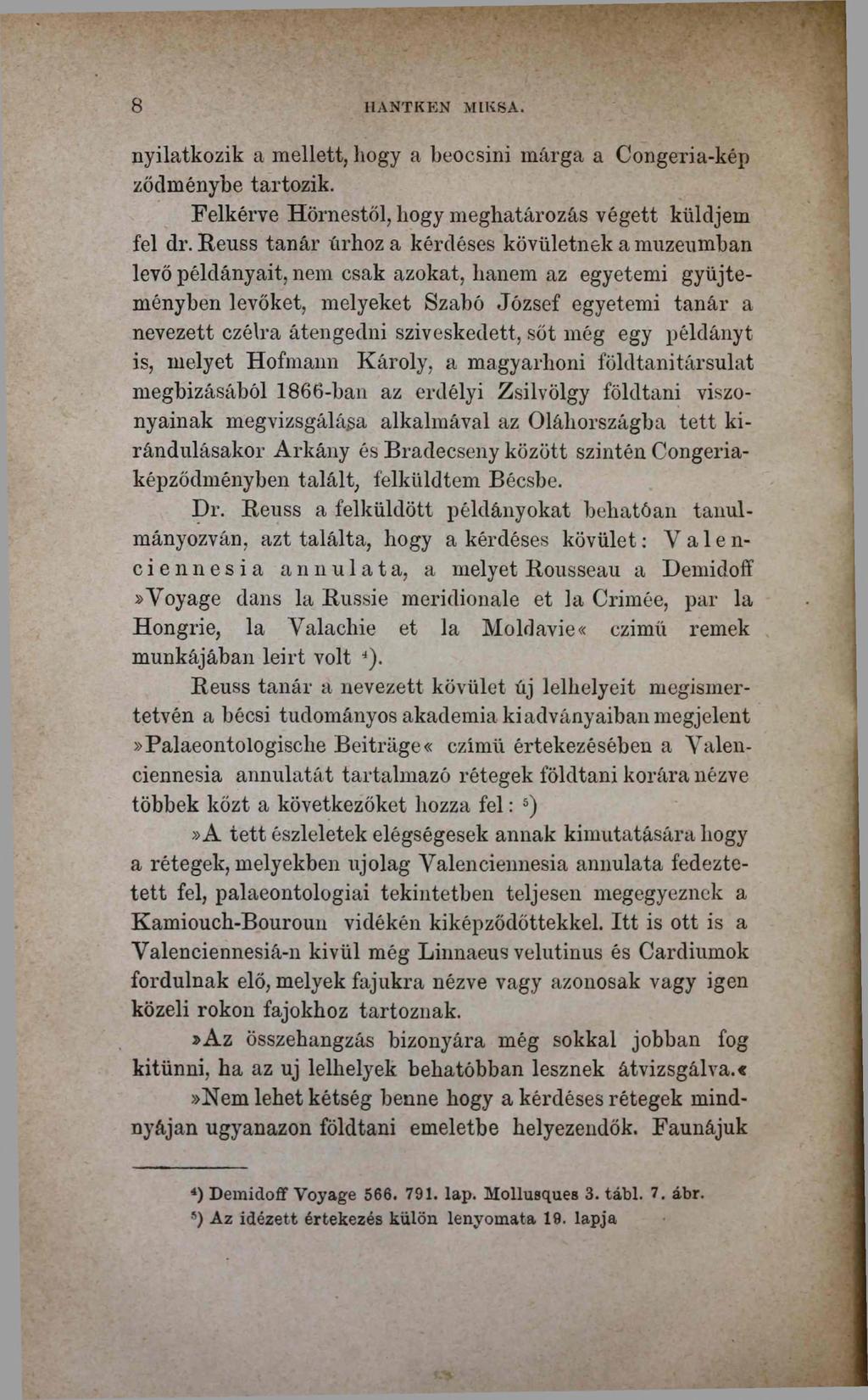 8 HANTKEN MIKSA. nyilatkozik a mellett, hogy a beocsini márga a Congeria-kép ződménybe tartozik. Felkérve Hörnestől, hogy meghatározás végett küldjem fel dr.