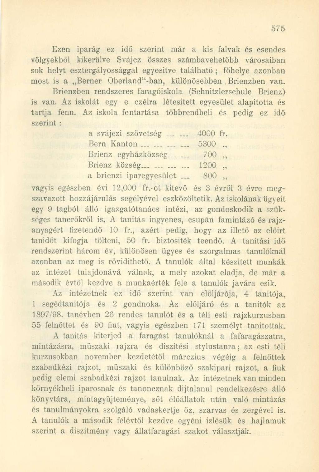 Ezen iparág ez idő szerint már a kis falvak és csendes völgyekből kikerülve Svájcz összes számbavehetöbb városaiban sok helyt esztergályossággal egyesítve található ; főhelye azonban most is a Bemer