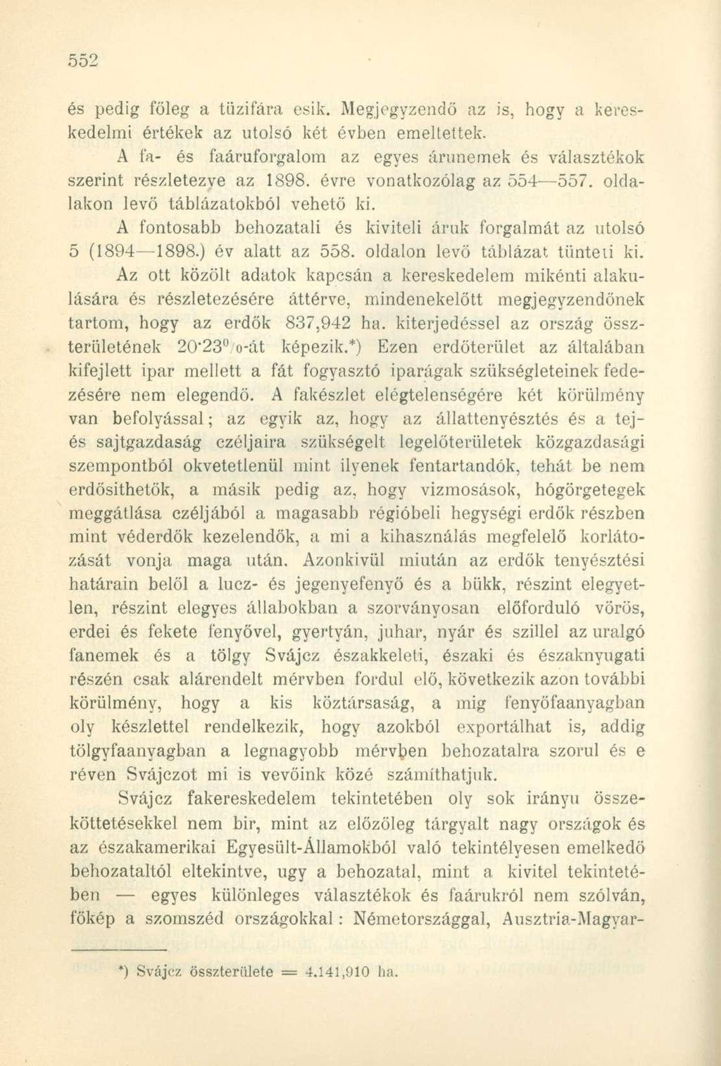 és pedig főleg a tűzifára esik. Megjegyzendő az is, hogy a kereskedelmi értékek az utolsó két évben emeltettek. A fa- és faáruforgalom az egyes árunemek és választékok szerint részletezve az 1898.