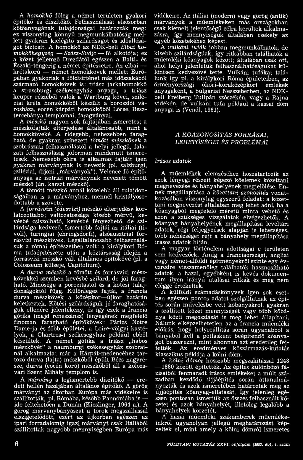 valók a Wartburg kövei, sziléziai kréta homokkőből készült a boroszlói városháza, eocén kárpáti homokkőből Lőcse, Besztercebánya templomai, faragványai.