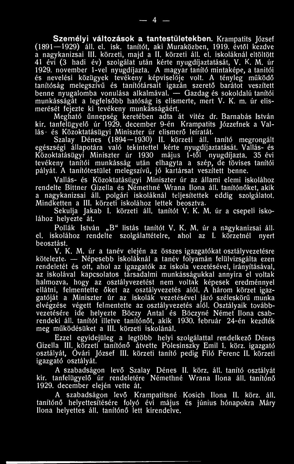 A tényleg működő tanítóság melegszívű és tanítótársait igazán szerető barátot veszített benne nyugalomba vonulása alkalmával.