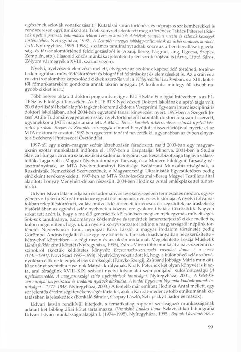 egészének szlovák vonatkozásait." Kutatásai során történész és néprajzos szakemberekkel is rendszeresen együttműködött.