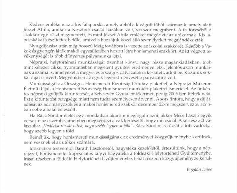 Kedves emlékem az a kis falapocska, amely abból a kivágott fából származik, amely alatt József Attila, amikor a Kesztner család házában volt, sokszor megpihent.