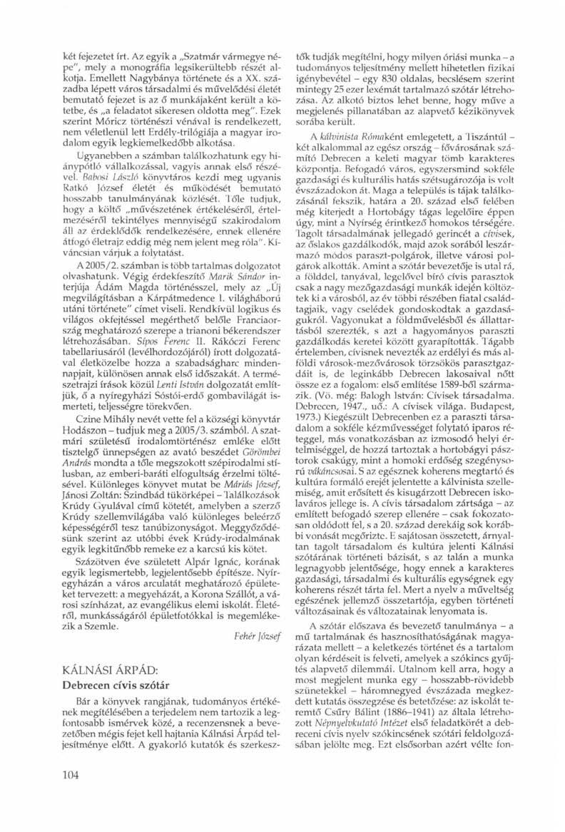 két fejezetet írt. Az egyik a Szatmár vármegye népe", mely a monográfia legsikerültebb részét alkotja. Emellett Nagybánya története és a XX.
