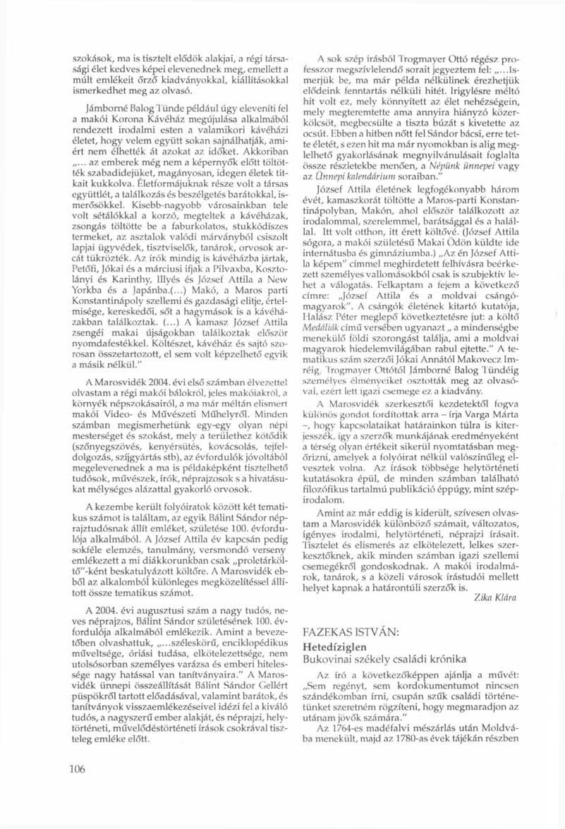 szokások, ma is tisztelt elődök alakjai, a régi társasági élet kedves képei elevenednek meg, emellett a múlt emlékeit őrző kiadványokkal, kiállításokkal ismerkedhet meg az olvasó.