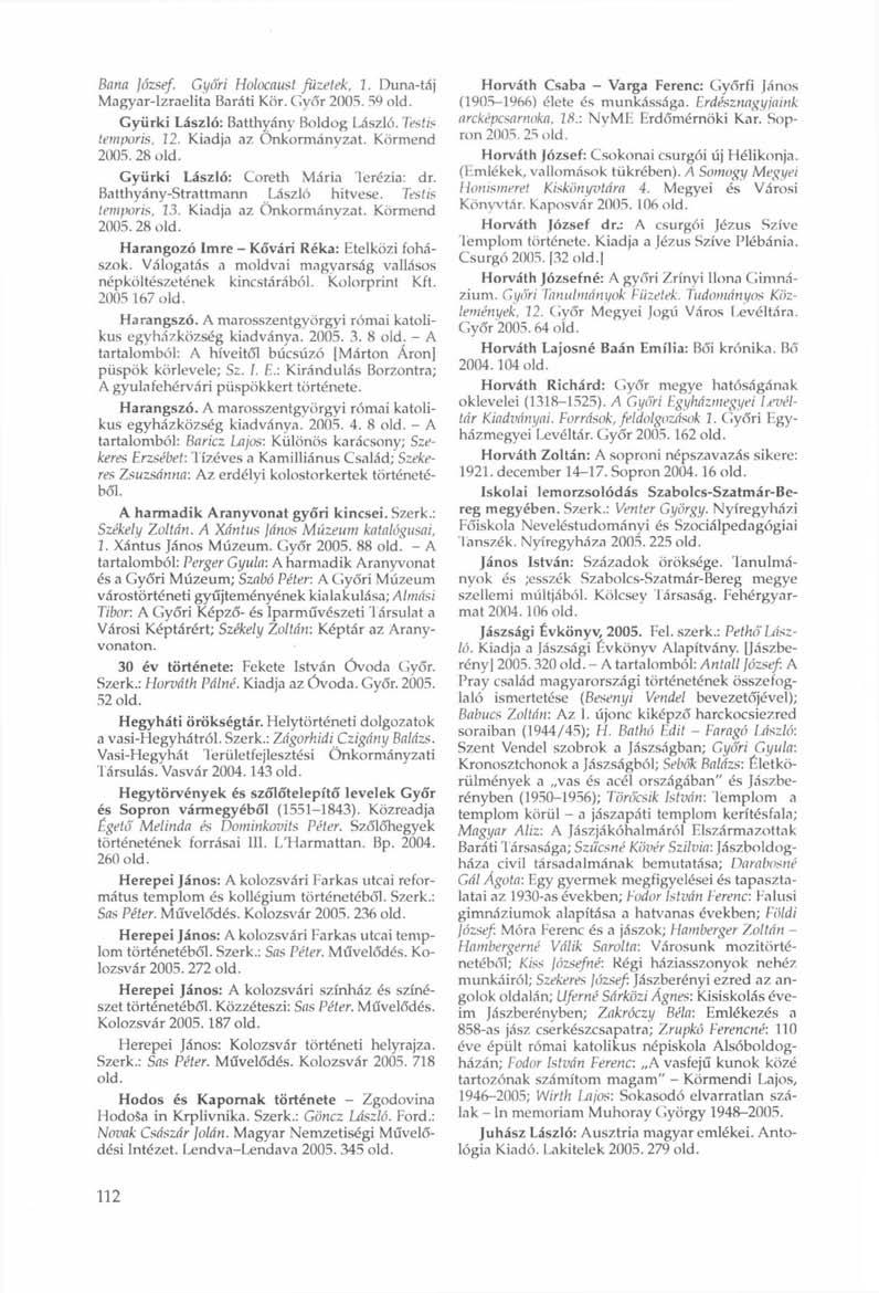 Sana József. Győri Holocaust füzetek, i. Duna-táj Magyar-izraelita Baráti Kör. Győr 2005. 59 old. Gyürki László: Batthyány Boldog László. Testis temporis, 22. Kiadja az Önkormányzat. Körmend 2005.