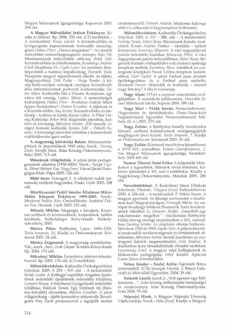 Megyei Múzeumok Igazgatósága. Kaposvár 2005. 298 old. A Magyar Művelődési Intézet Évkönyve. Kiadja az Intézet. Bp. 2006. 250 old.