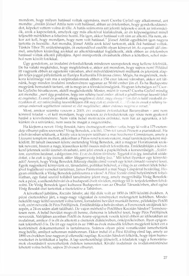 mondom, hogy milyen hatással voltak egymásra, mert Csorba Győző egy alkalommal, azt mondta: énrám József Attila nem volt hatással, abban az értelemben, hogv gondolkodásmódot, képeket vettem volna át