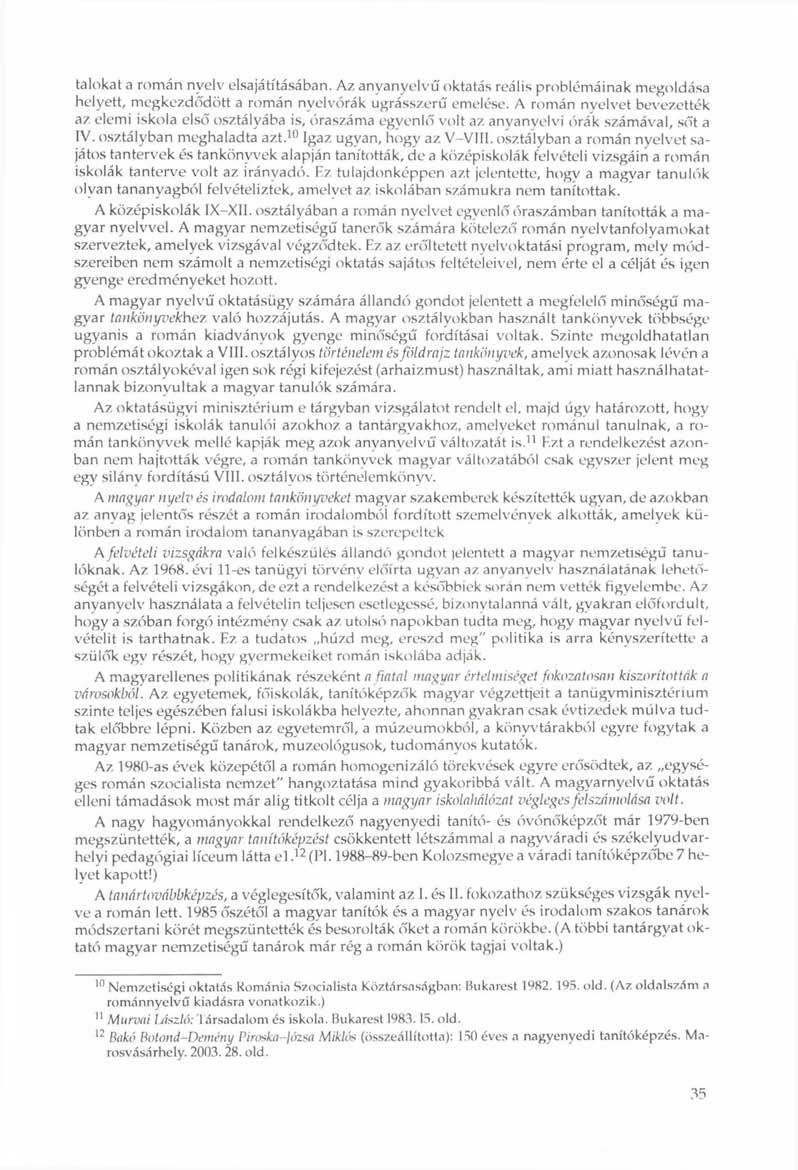talokat a román nyelv elsajátításában. Az anyanyelvű oktatás reális problémáinak megoldása helyett, megkezdődött a román nyelvórák ugrásszerű emelése. A román nyelvet bevezették az.