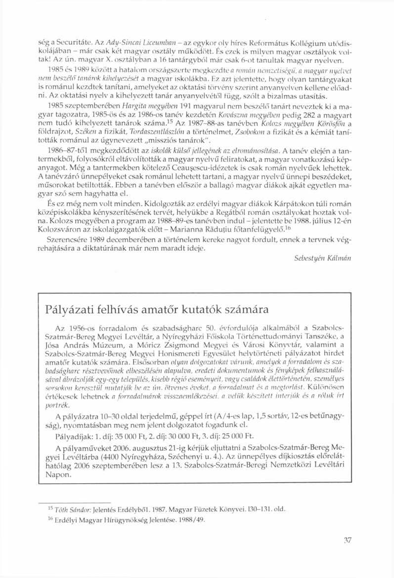 ség a Securitáte. Az Ady-Sincai Líceumban - az egykor oly híres Református Kollégium utódiskolájában - már csak két magyar osztály működött. És ezek is miiven magvar osztályok voltak! Az ún. magvar X.