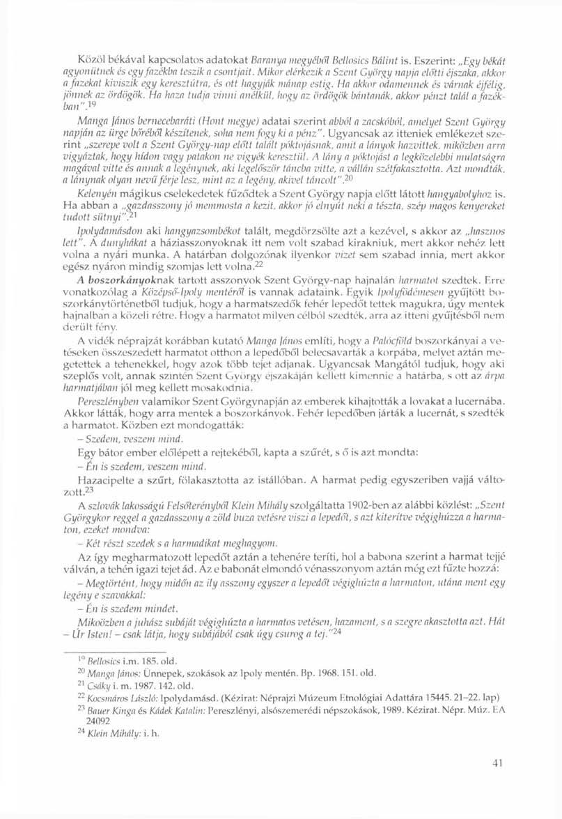 Közöl békával kapcsolatos adatokat Baranya megyéből Bellosics Bálint is. Eszerint: Egy békát agyonütnek és egy fazékba teszik a csontjait.