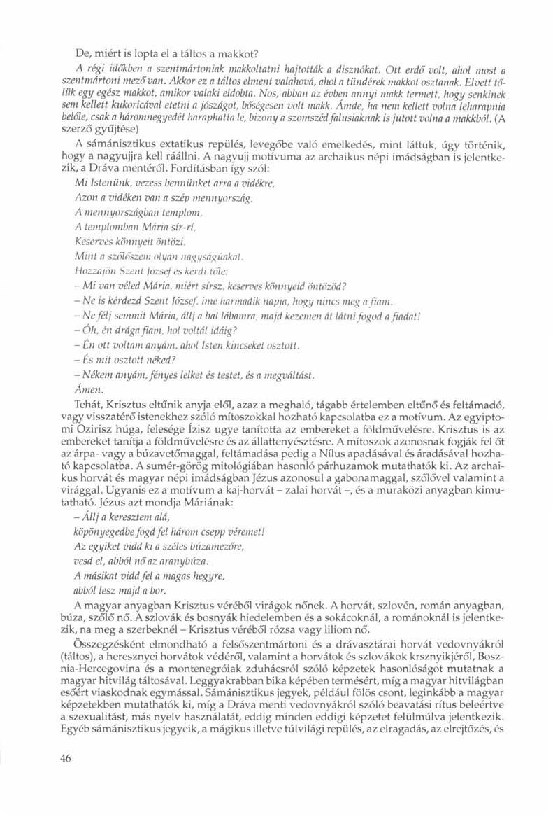 De, miért is lopta el a táltos a makkot? A régi időkben a szentmártoniak makkoltatni hajtották a disznókat. Ott erdő volt, ahol most a szentmártoni mező van.